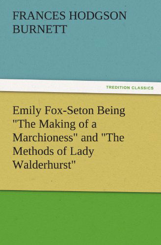 Cover for Frances Hodgson Burnett · Emily Fox-seton Being &quot;The Making of a Marchioness&quot; and &quot;The Methods of Lady Walderhurst&quot; (Tredition Classics) (Paperback Bog) (2011)