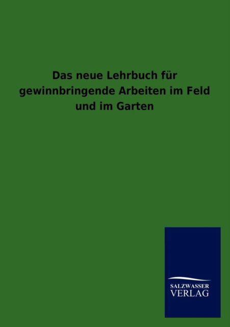 Cover for Salzwasser Verlag · Das Neue Lehrbuch Fur Gewinnbringende Arbeiten Im Feld Und Im Garten (Paperback Book) [German edition] (2012)