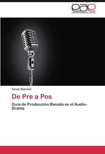 Cover for Cesar Alarcón · De Pre a Pos: Guía De Producción Basada en El Audio-drama (Pocketbok) [Spanish edition] (2011)