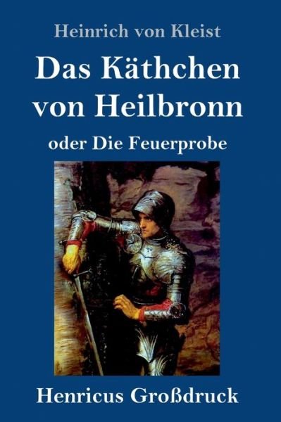 Cover for Heinrich von Kleist · Das Kathchen von Heilbronn oder Die Feuerprobe (Grossdruck) (Gebundenes Buch) (2019)