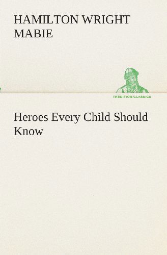 Heroes Every Child Should Know (Tredition Classics) - Hamilton Wright Mabie - Books - tredition - 9783849512675 - February 18, 2013