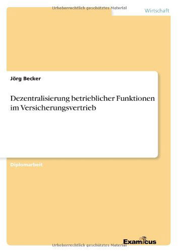 Dezentralisierung betrieblicher Funktionen im Versicherungsvertrieb - Joerg Becker - Bøker - Examicus Verlag - 9783867460675 - 21. mars 2012