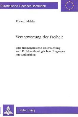 Cover for Roland Mahler · Verantwortung der Freiheit: Eine hermeneutische Untersuchung zum Problem theologischen Umganges mit Wirklichkeit (Paperback Book) (1993)