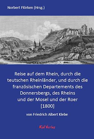 Reise auf dem Rhein, durch die teutschen Rheinländer, und durch die französischen Departements des Donnersbergs, des Rheins und der Mosel und der Roer. - Friedrich Albert Klebe - Bücher - Kid Verlag - 9783949979675 - 22. Juli 2024