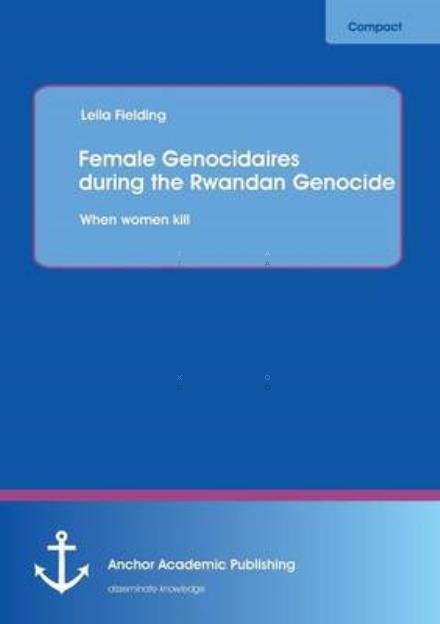Cover for Leila Fielding · Female Genocidaires During the Rwandan Genocide: when Women Kill (Paperback Book) (2013)