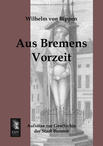 Cover for Wilhelm Von Bippen · Aus Bremens Vorzeit: Aufsaetze Zur Geschichte Der Stadt Bremen (Taschenbuch) [German edition] (2013)