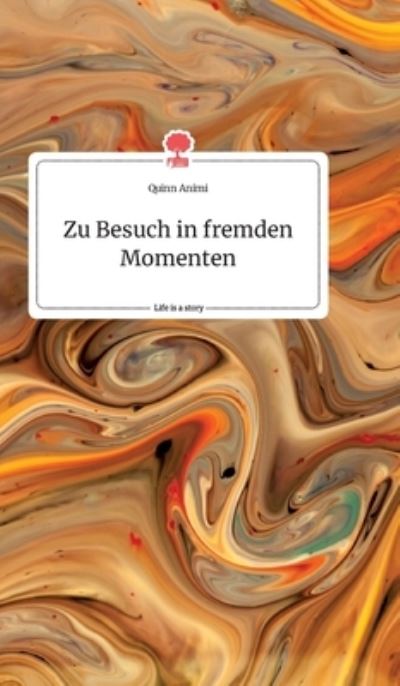 Cover for Quinn Animi · Zu Besuch in fremden Momenten. Life is a Story - story.one (Hardcover Book) (2021)