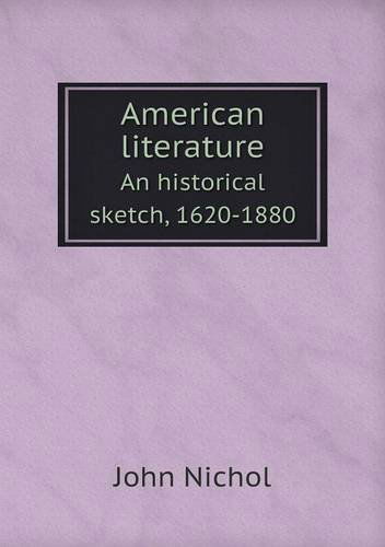 Cover for John Nichol · American Literature an Historical Sketch, 1620-1880 (Taschenbuch) (2013)