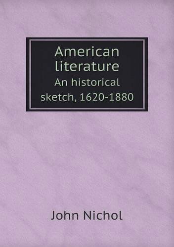 American Literature an Historical Sketch, 1620-1880 - John Nichol - Książki - Book on Demand Ltd. - 9785518441675 - 16 lutego 2013