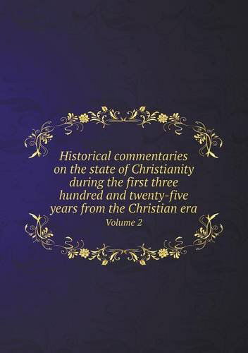 Cover for James Murdock · Historical Commentaries on the State of Christianity During the First Three Hundred and Twenty-five Years from the Christian Era Volume 2 (Paperback Book) (2013)