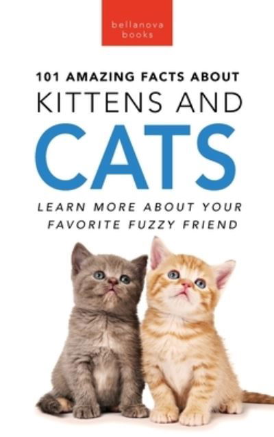Cover for Jenny Kellett · 101 Amazing Facts About Kittens and Cats: Learn More About Your Favorite Fuzzy Friend - Animal Books for Kids (Hardcover Book) (2023)