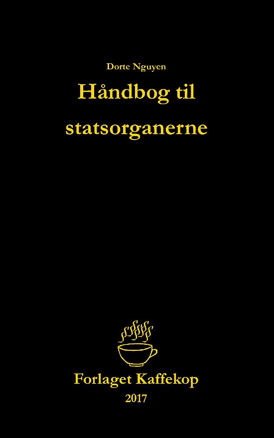Håndbog til statsorganerne - Dorte Nguyen - Böcker - Forlaget Kaffekop - 9788740942675 - 30 juli 2017
