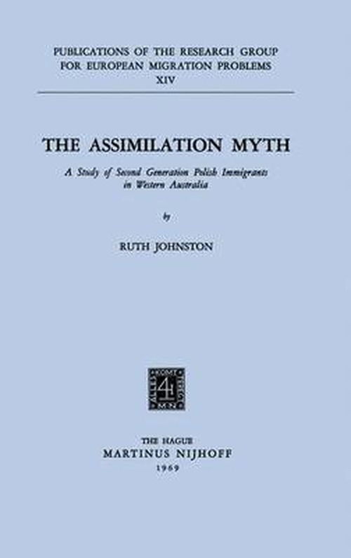 R. Johnston · The Assimilation Myth: A Study of Second Generation Polish Immigrants in Western Australia - Research Group for European Migration Problems (Paperback Book) [Softcover reprint of the original 1st ed. 1969 edition] (1969)