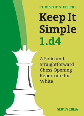 Keep It Simple 1.d4: A Solid and Straightforward Chess Opening Repertoire for White - Christof Sielecki - Bøger - New In Chess - 9789056918675 - 15. februar 2020