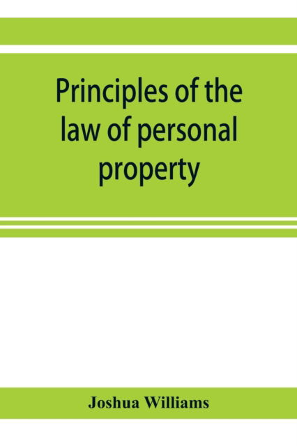 Cover for Joshua Williams · Principles of the law of personal property, intended for the use of students in conveyancing (Paperback Book) (2019)