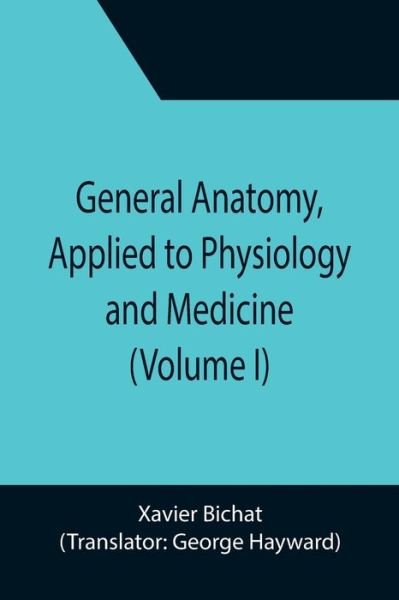Cover for Xavier Bichat · General Anatomy, Applied to Physiology and Medicine (Volume I) (Paperback Book) (2021)