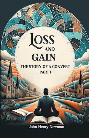 Loss and GainThe Story of a Convert Part I (Edition2024) - John Henry Newman - Books - Double 9 Books LLP - 9789364288675 - May 21, 2024