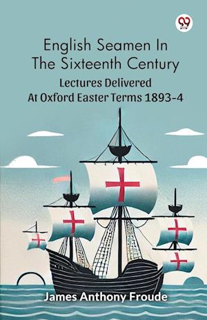 Cover for James Anthony Froude · English Seamen In The Sixteenth CenturyLectures Delivered At Oxford Easter Terms 1893-4 (Edition1) (Paperback Book) (2025)