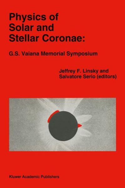 Jeffrey L Linsky · Physics of Solar and Stellar Coronae: G.S. Vaiana Memorial Symposium: Proceedings of a Conference of the International Astronomical Union, Held in Palermo, Italy, 22-26 June, 1992 - Astrophysics and Space Science Library (Paperback Book) [Softcover reprint of the original 1st ed. 1993 edition] (2012)