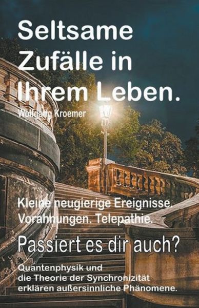 Cover for Wolfgang Kroemer · Seltsame Zufalle in Ihrem Leben. Kleine neugierige Ereignisse. Vorahnungen. Telepathie. Passiert es dir auch? Quantenphysik und die Theorie der Synchronizitat erklaren aussersinnliche Phanomene. (Paperback Book) (2019)