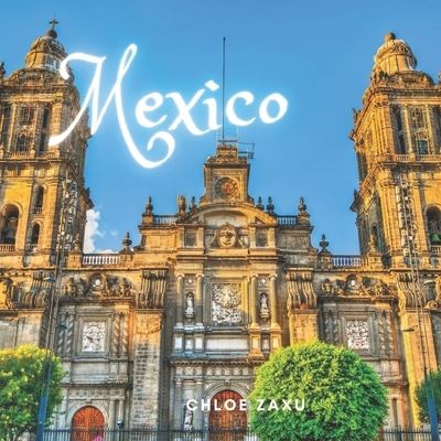 Cover for Chloe Zaxu · Mexico: A Beautiful Print Landscape Art Picture Country Travel Photography Meditation Coffee Table Book (Paperback Book) (2022)