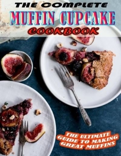 Cover for Einar Krajcik · THE COMPLETE MUFFIN CUPCAKE Cookbook.pdf: The Ultimate Guide To Making Great Muffins (Taschenbuch) (2022)