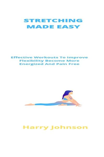 Cover for Harry Johnson · Stretching Made Easy: Effective Workouts To Improve Flexibility Become More Energized And Pain Free (Paperback Book) (2021)