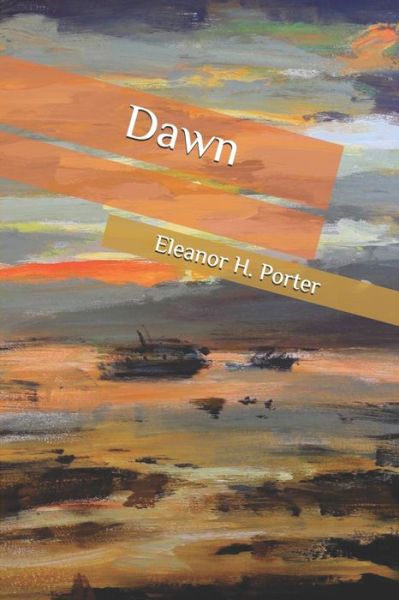 Dawn - Eleanor H Porter - Książki - Independently Published - 9798565760675 - 16 listopada 2020