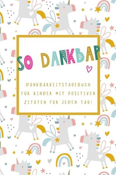 Cover for Aalia Brandt Richter Publishing · So Dankbar - Dankbarkeitstagebuch fur Kinder mit positiven Zitaten fur jeden Tag! (Einhorn Hintergrund) (Pocketbok) (2020)