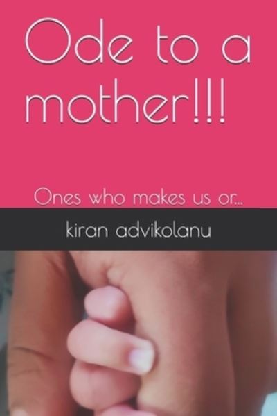 Cover for Kiran Advikolanu · Ode to a mother!!!: Ones who makes us or... (Paperback Book) (2021)