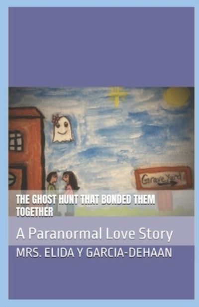 The Ghost Hunt That Bonded Them Together - Elida y Garcia-DeHaan - Böcker - Independently Published - 9798645723675 - 9 juni 2020