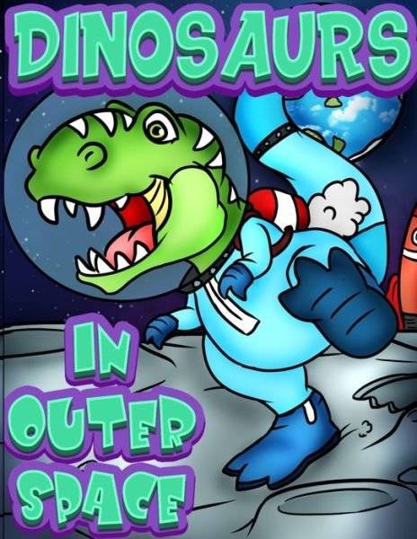 Cover for Roscoe Tots Publishing · Dinosaurs In Outer Space: A Fun Adventure Coloring book for Kids Ages 4 &amp; Older. Over 40 full page Space Illustrations with Planets, Rockets &amp; T-rex Astronauts! A Creative Coloring Gift for Boys &amp; Girls. (Paperback Book) (2020)