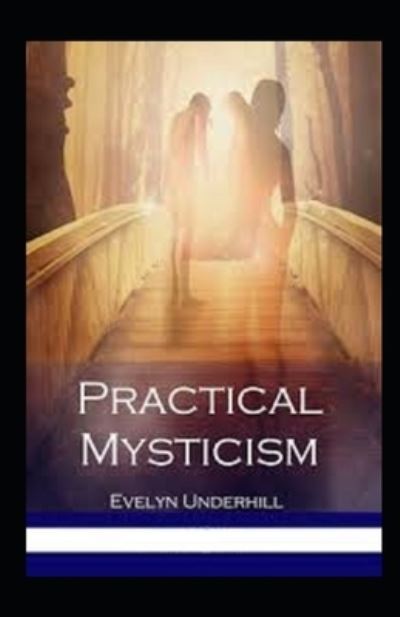 Practical Mysticism Illustrated - Evelyn Underhill - Books - Independently Published - 9798703175675 - February 1, 2021