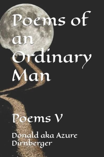 Poems of an Ordinary Man: Poems V - Donald Aka Azure Dirnberger - Livres - Independently Published - 9798713752675 - 25 février 2021