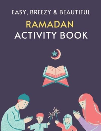 Easy, Breezy & Beautiful Ramadan Activity Book - Maples Book Solutions - Kirjat - Independently Published - 9798723384675 - keskiviikko 17. maaliskuuta 2021