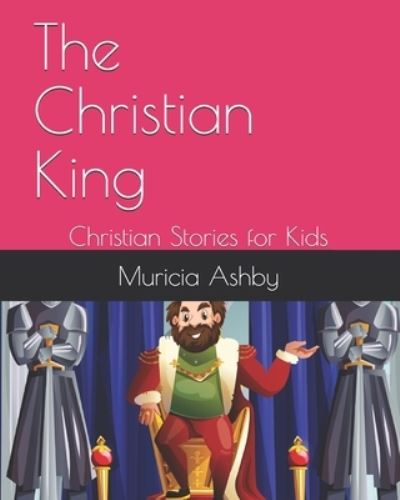 Cover for Muricia Ashby · The Christian King (Paperback Book) (2021)