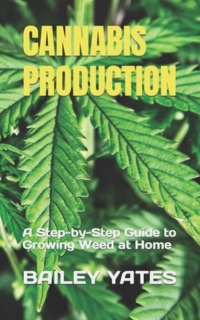 Cover for Bailey Yates · Cannabis Production: A Step-by-Step Guide to Growing Weed at Home (Paperback Book) (2022)