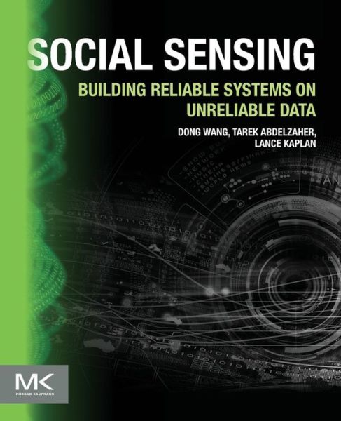 Cover for Wang, Dong (Assistant Professor, Department of Computer Science and Engineering, University of Notre Dame, Notre Dame, IN, USA) · Social Sensing: Building Reliable Systems on Unreliable Data (Paperback Book) (2015)