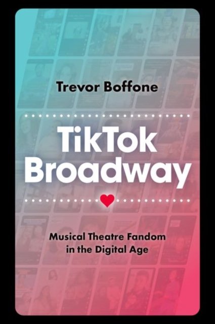 Cover for Boffone, Trevor (Content Creator &amp; Social Media Manager, Content Creator &amp; Social Media Manager) · TikTok Broadway: Musical Theatre Fandom in the Digital Age (Hardcover Book) (2024)