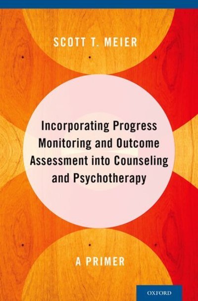 Cover for Meier, Scott T. (Professor, Professor, Counseling, School, and Educational Psychology, University at Buffalo) · Incorporating Progress Monitoring and Outcome Assessment into Counseling and Psychotherapy: A Primer (Hardcover Book) (2015)