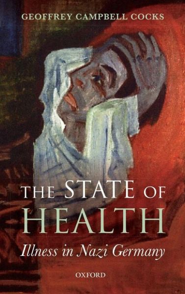 Cover for Cocks, Geoffrey Campbell (Professor of History, Albion College, Michigan) · The State of Health: Illness in Nazi Germany (Hardcover Book) (2012)