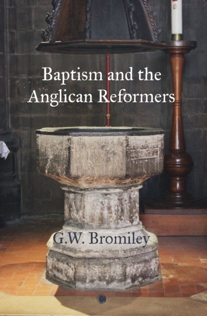Cover for G.W. Bromiley · Baptism and the Anglican Reformers (Paperback Book) (2023)