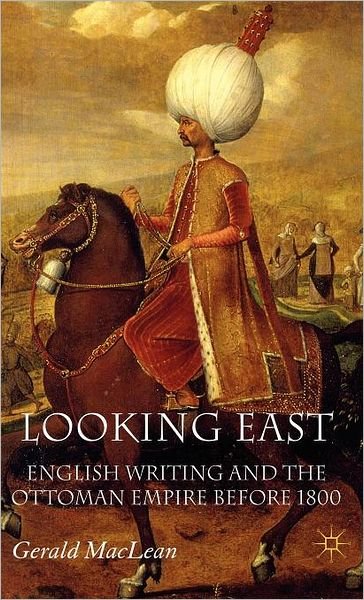 Cover for G. Maclean · Looking East: English Writing and the Ottoman Empire Before 1800 (Hardcover Book) (2007)