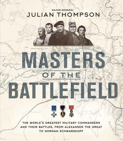 Cover for Julian Thompson · Masters of the Battlefield: The World's Greatest Military Commanders and Their Battles, from Alexander the Great to Norman Schwarzkopf (Gebundenes Buch) (2018)