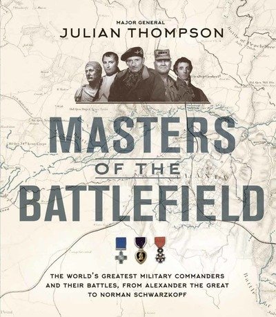 Cover for Julian Thompson · Masters of the Battlefield: The World's Greatest Military Commanders and Their Battles, from Alexander the Great to Norman Schwarzkopf (Hardcover bog) (2018)