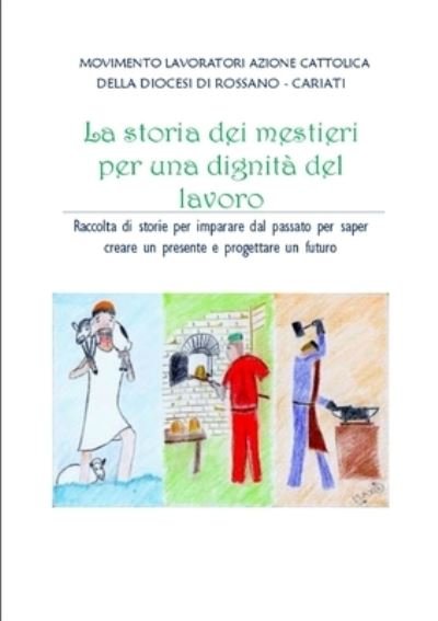 Cover for Movimento lavoratori azione cattolica diocesi Rossano Cariati · Storia Dei Mestieri per una Dignità Del Lavoro (Buch) (2018)