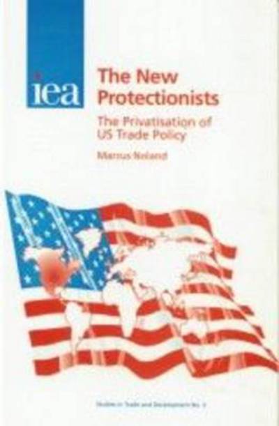 Cover for Marcus Noland · New Protectionists: The Privatisation of US Trade Policy (Hardcover Book) (1999)