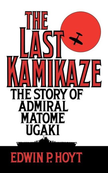 Cover for Edwin P. Hoyt · The Last Kamikaze: The Story of Admiral Matome Ugaki (Hardcover Book) (1993)