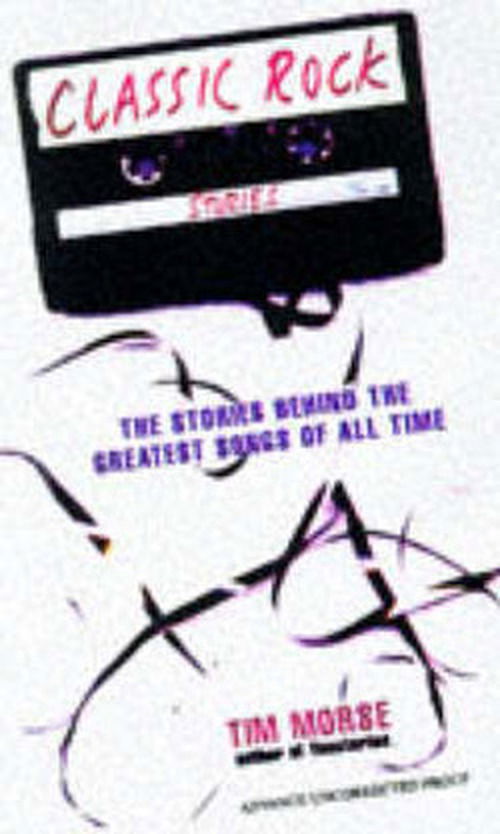 Classic Rock Stories: the Stories Behind the Greatest Songs of All Time - Tim Morse - Livros - St. Martin's Griffin - 9780312180676 - 15 de julho de 1998