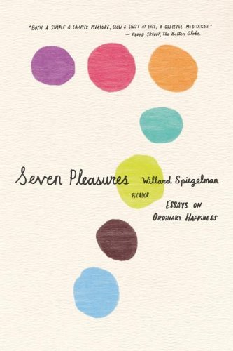Cover for Willard Spiegelman · Seven Pleasures: Essays on Ordinary Happiness (Paperback Book) (2010)